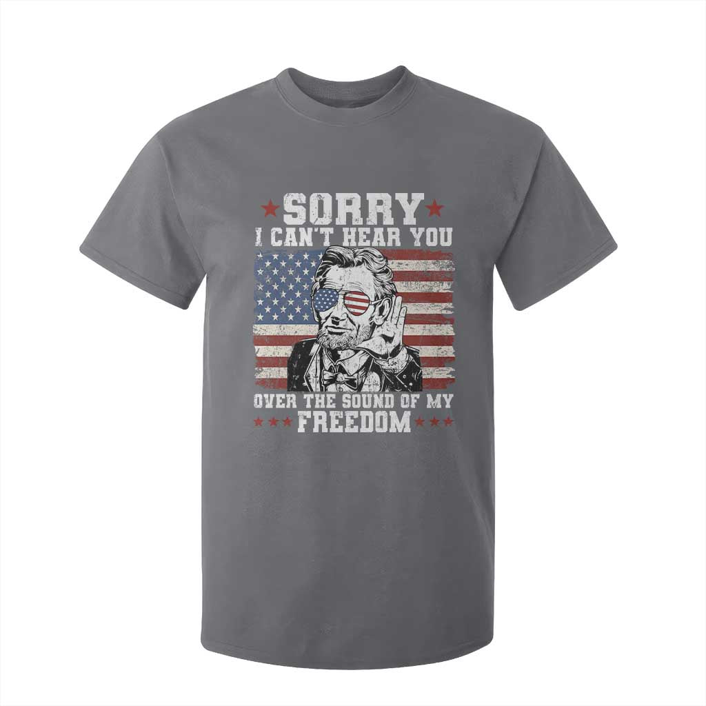 Funny Abraham Lincoln 4th Of July T Shirt For Kid Sorry Cant Hear You Sound Of My Freedom American Flag TS10 Charcoal Print Your Wear