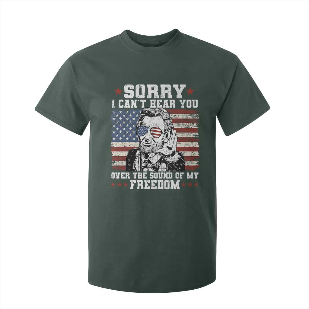Funny Abraham Lincoln 4th Of July T Shirt For Kid Sorry Cant Hear You Sound Of My Freedom American Flag TS10 Dark Forest Green Print Your Wear