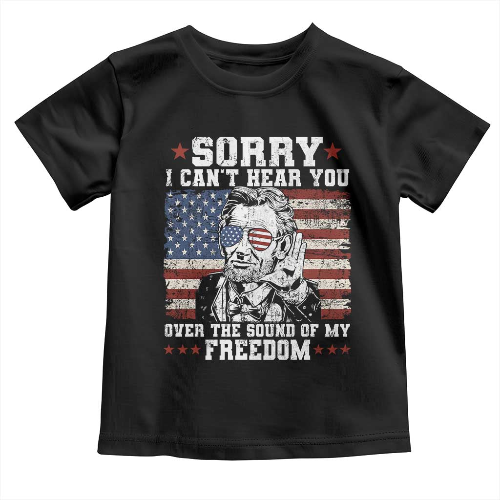 Funny Abraham Lincoln 4th Of July Toddler T Shirt Sorry Cant Hear You Sound Of My Freedom American Flag TS10 Black Print Your Wear