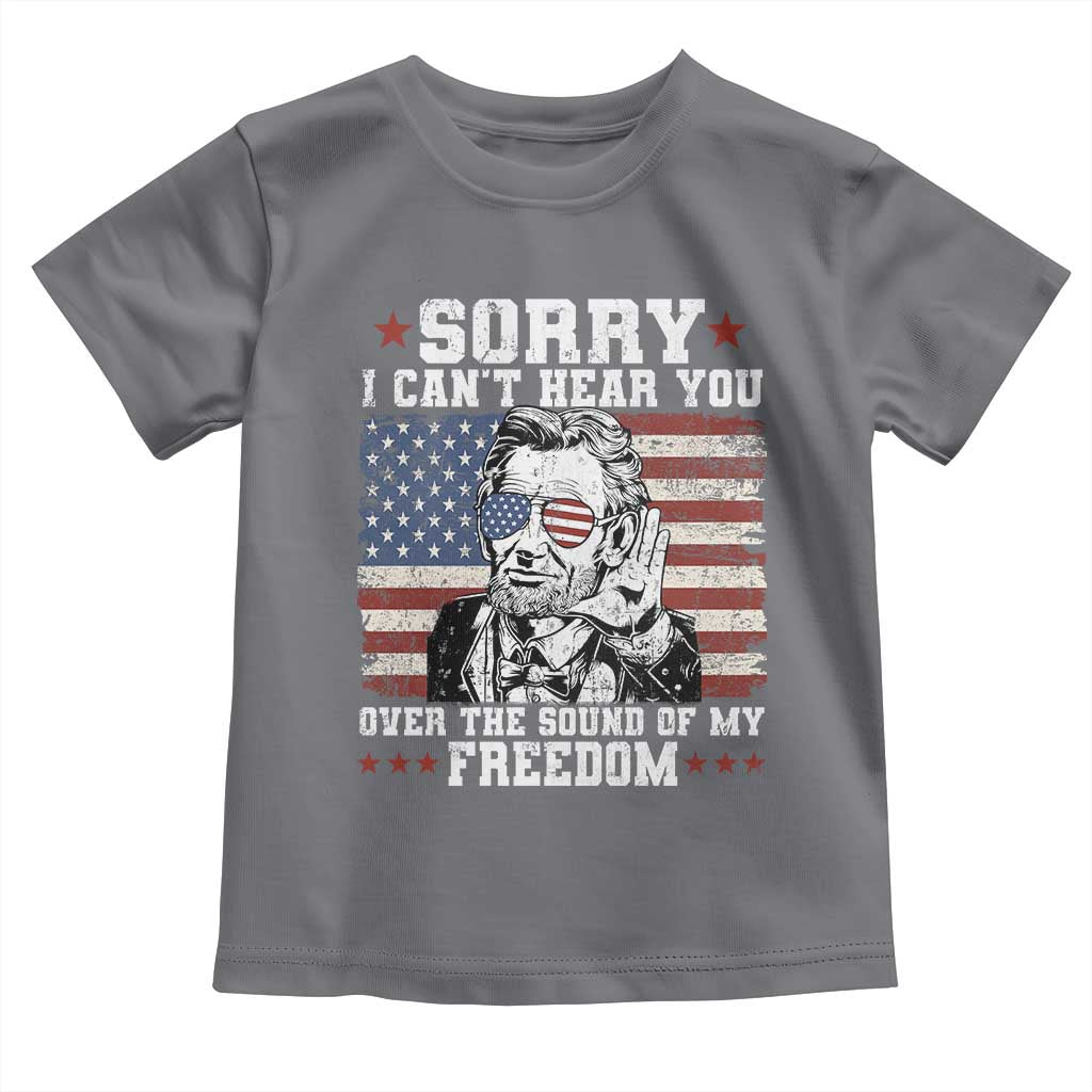 Funny Abraham Lincoln 4th Of July Toddler T Shirt Sorry Cant Hear You Sound Of My Freedom American Flag TS10 Charcoal Print Your Wear