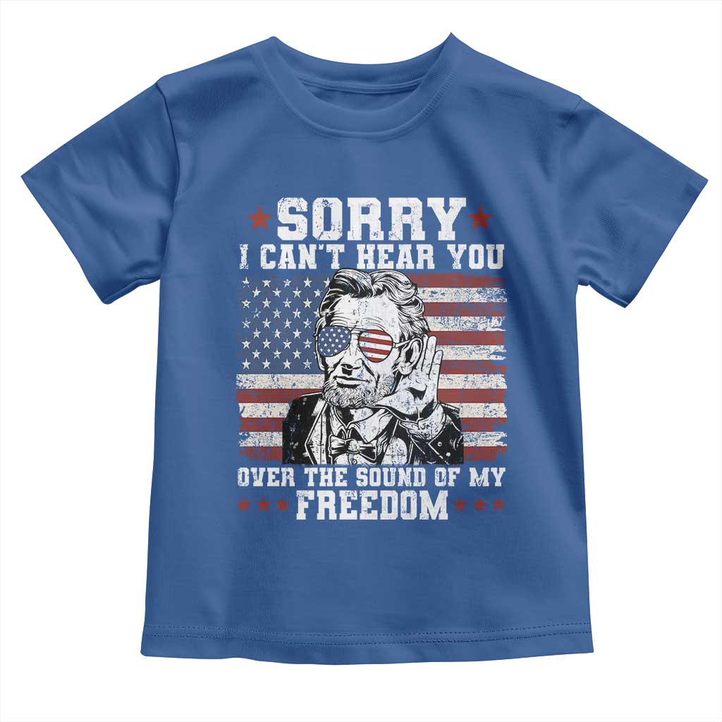 Funny Abraham Lincoln 4th Of July Toddler T Shirt Sorry Cant Hear You Sound Of My Freedom American Flag TS10 Royal Blue Print Your Wear