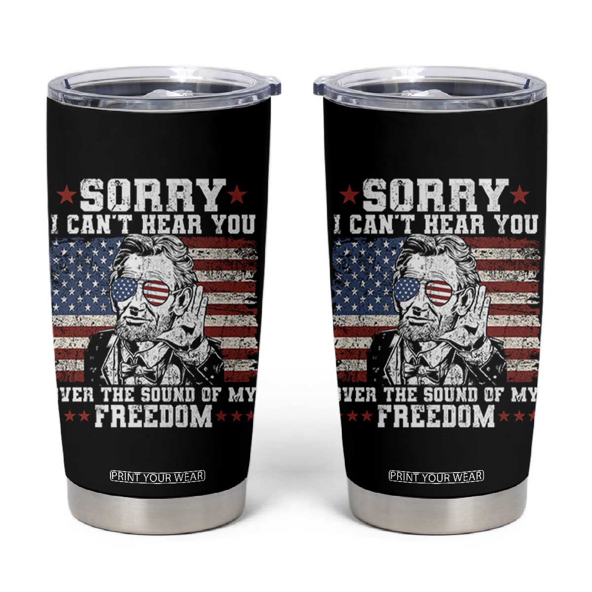 Funny Abraham Lincoln 4th Of July Tumbler Cup Sorry Cant Hear You Sound Of My Freedom American Flag TS10 Black Print Your Wear
