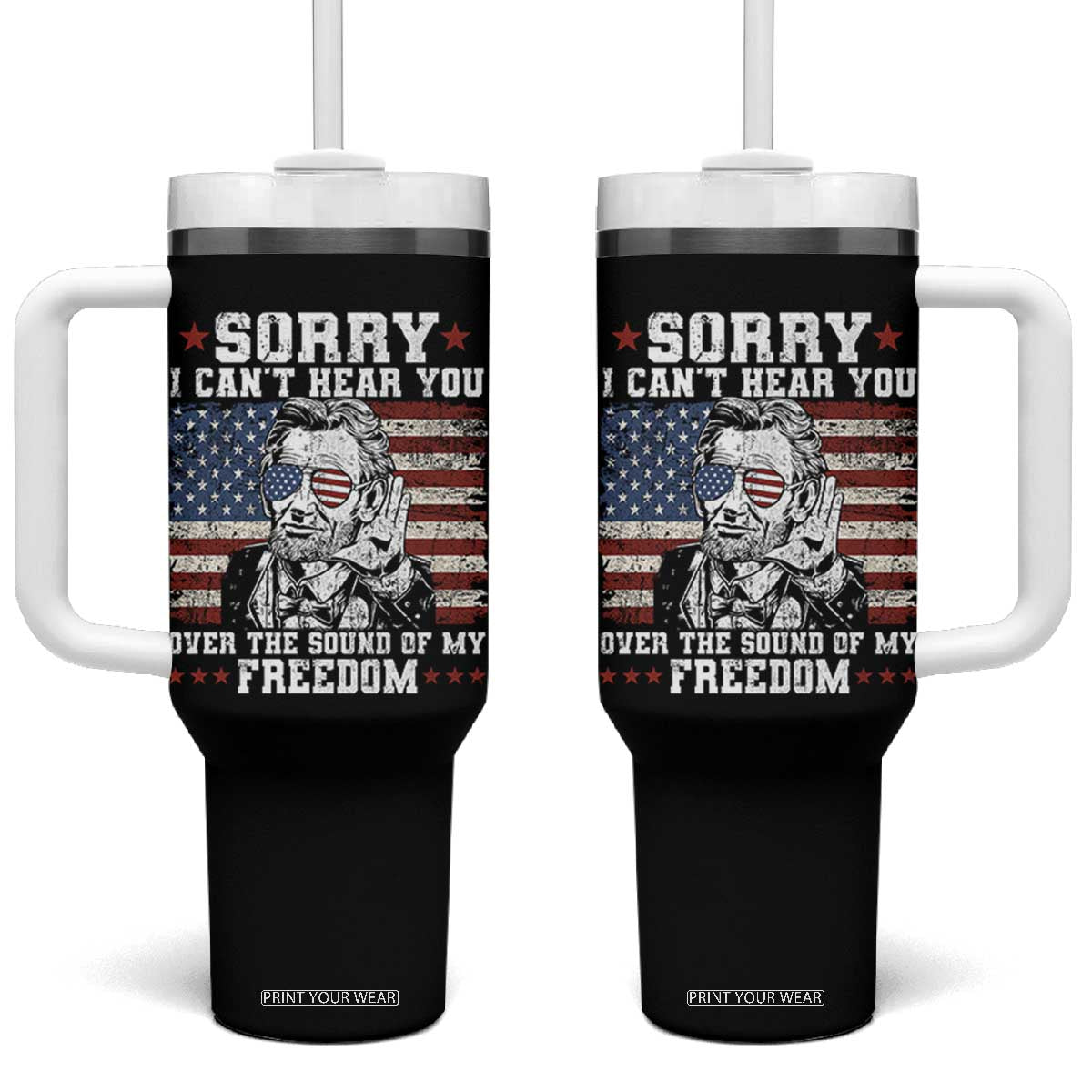 Funny Abraham Lincoln 4th Of July Tumbler With Handle Sorry Cant Hear You Sound Of My Freedom American Flag TS10 One Size: 40 oz Black Print Your Wear