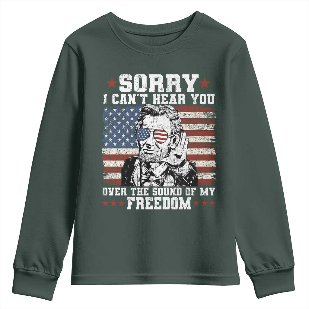 Funny Abraham Lincoln 4th Of July Youth Sweatshirt Sorry Cant Hear You Sound Of My Freedom American Flag TS10 Dark Forest Green Print Your Wear