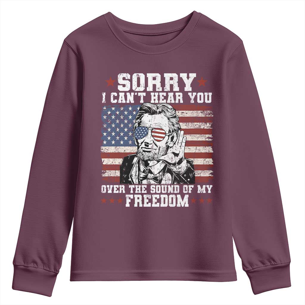 Funny Abraham Lincoln 4th Of July Youth Sweatshirt Sorry Cant Hear You Sound Of My Freedom American Flag TS10 Maroon Print Your Wear