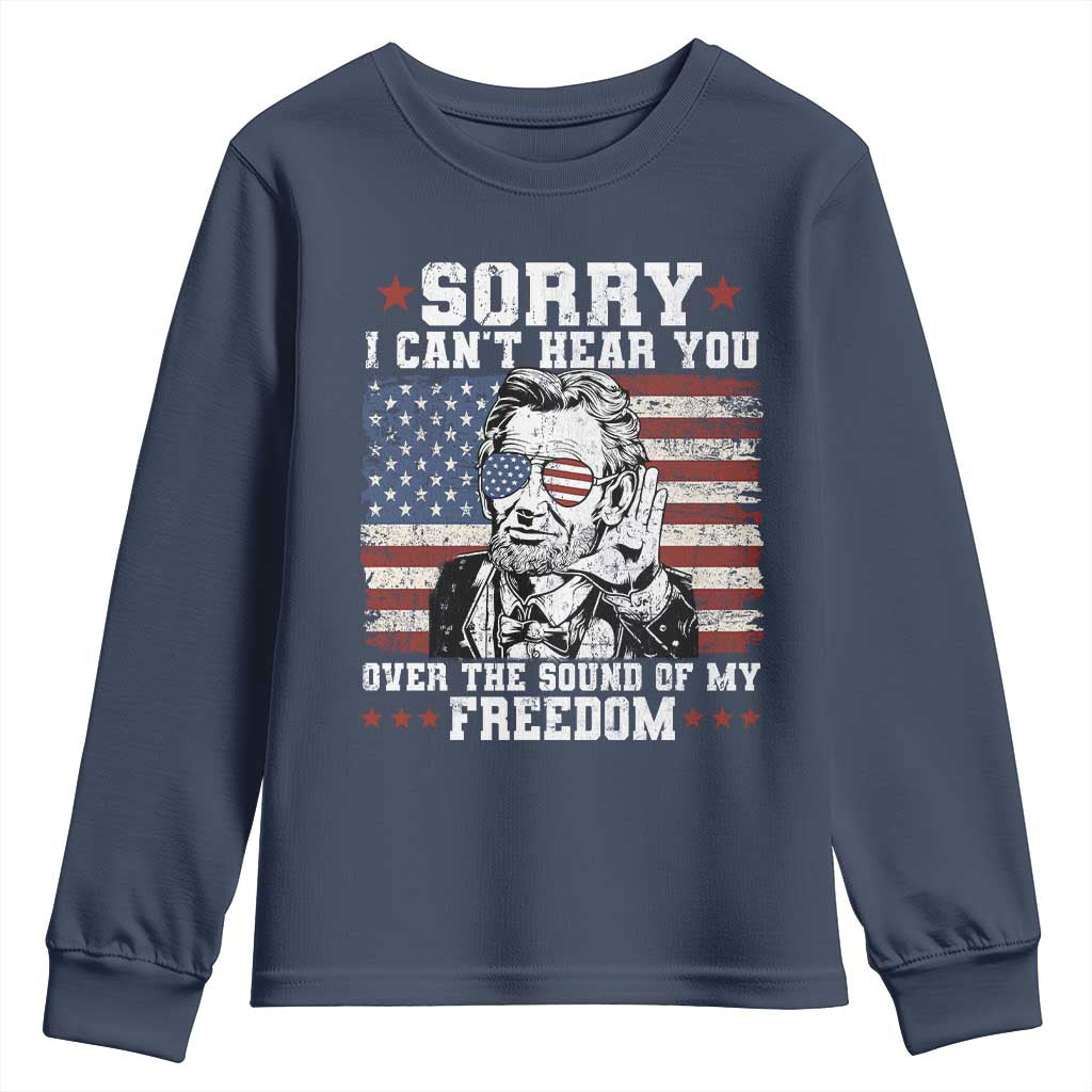 Funny Abraham Lincoln 4th Of July Youth Sweatshirt Sorry Cant Hear You Sound Of My Freedom American Flag TS10 Navy Print Your Wear