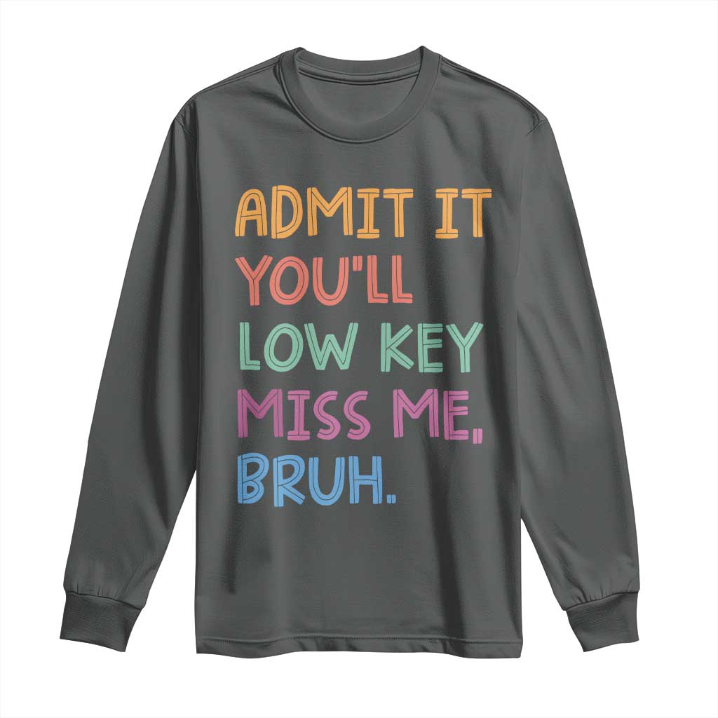 Funny Admit It You'll Low Key Miss Me Bruh Teacher Long Sleeve Shirt TS11 Dark Heather Print Your Wear