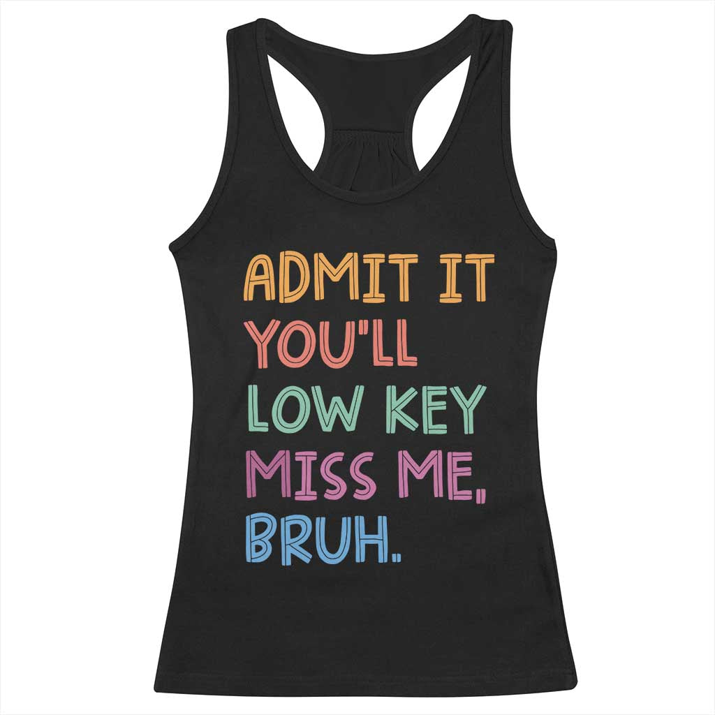 Funny Admit It You'll Low Key Miss Me Bruh Teacher Racerback Tank Top TS11 Black Print Your Wear