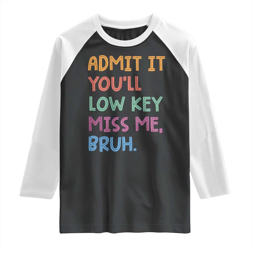 Funny Admit It You'll Low Key Miss Me Bruh Teacher Raglan Shirt TS11 Black White Print Your Wear