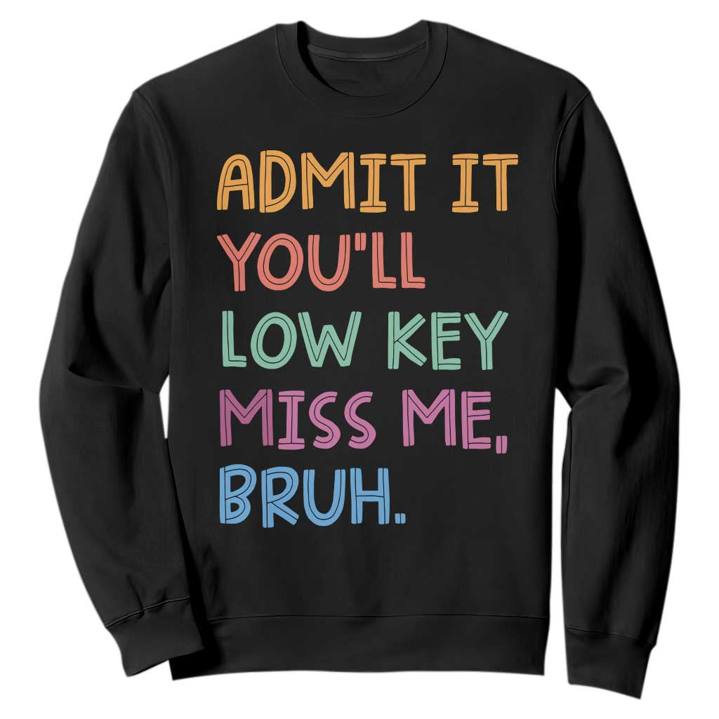 Funny Admit It You'll Low Key Miss Me Bruh Teacher Sweatshirt TS11 Black Print Your Wear
