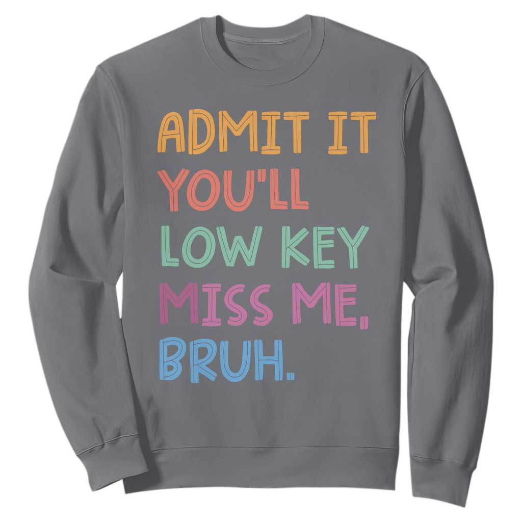 Funny Admit It You'll Low Key Miss Me Bruh Teacher Sweatshirt TS11 Charcoal Print Your Wear