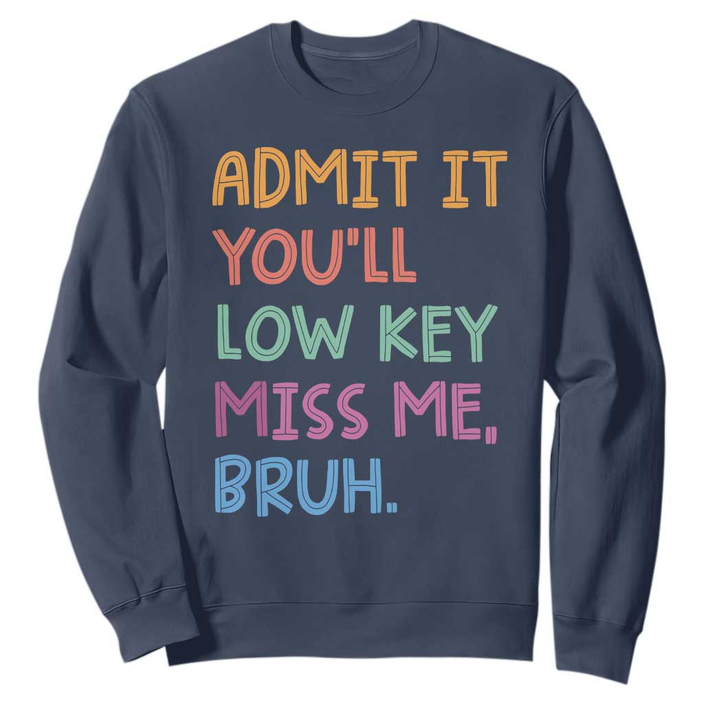 Funny Admit It You'll Low Key Miss Me Bruh Teacher Sweatshirt TS11 Navy Print Your Wear
