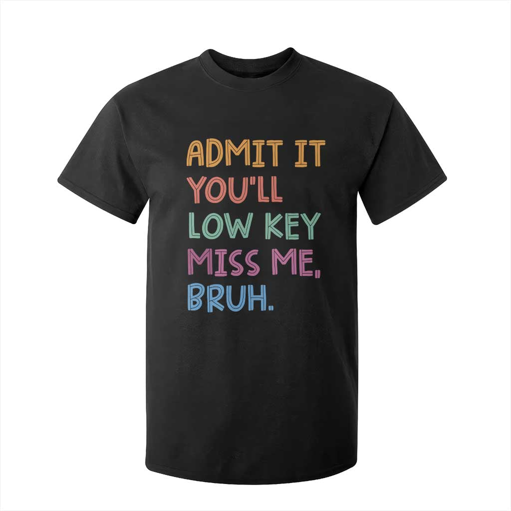 Funny Admit It You'll Low Key Miss Me Bruh Teacher T Shirt For Kid TS11 Black Print Your Wear