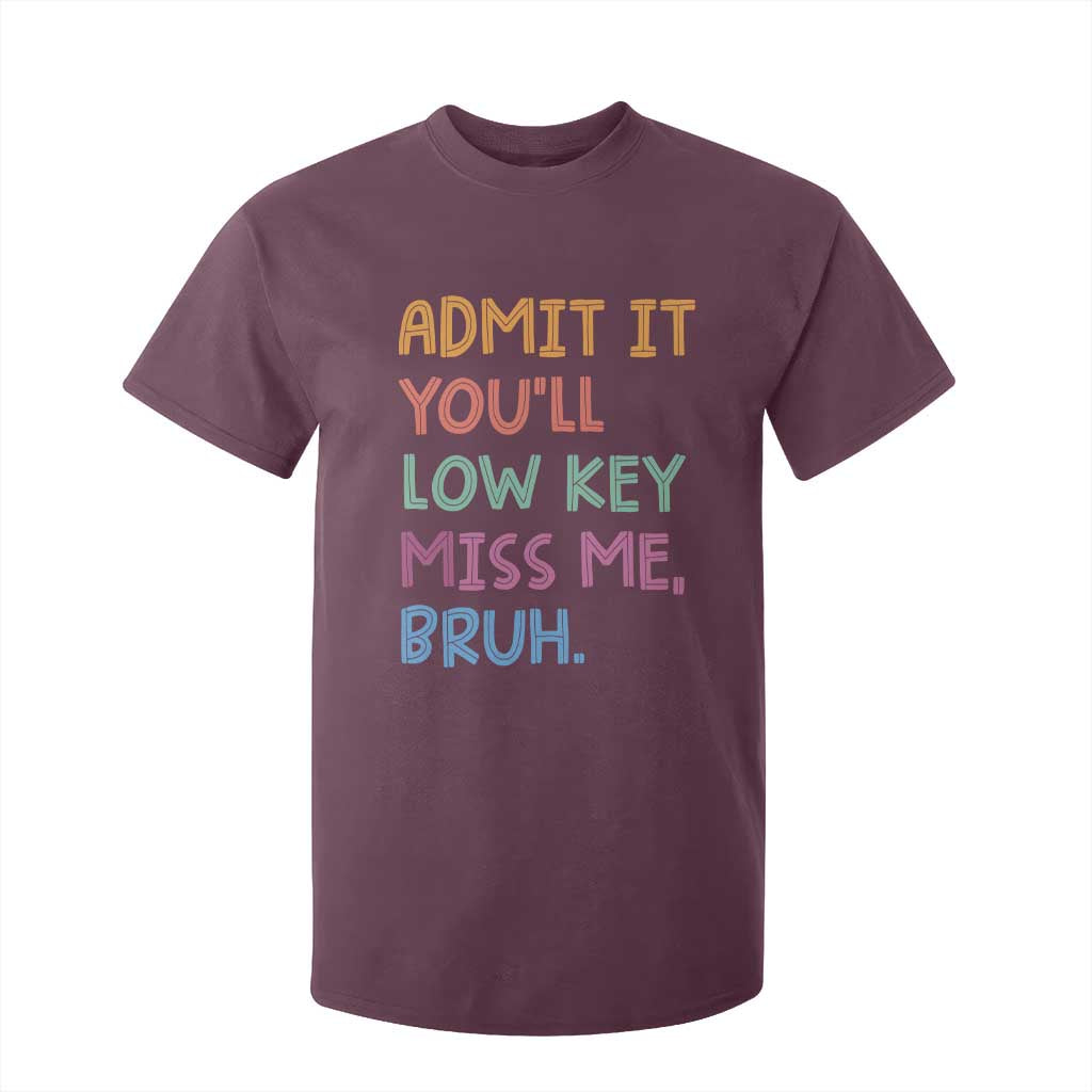 Funny Admit It You'll Low Key Miss Me Bruh Teacher T Shirt For Kid TS11 Maroon Print Your Wear