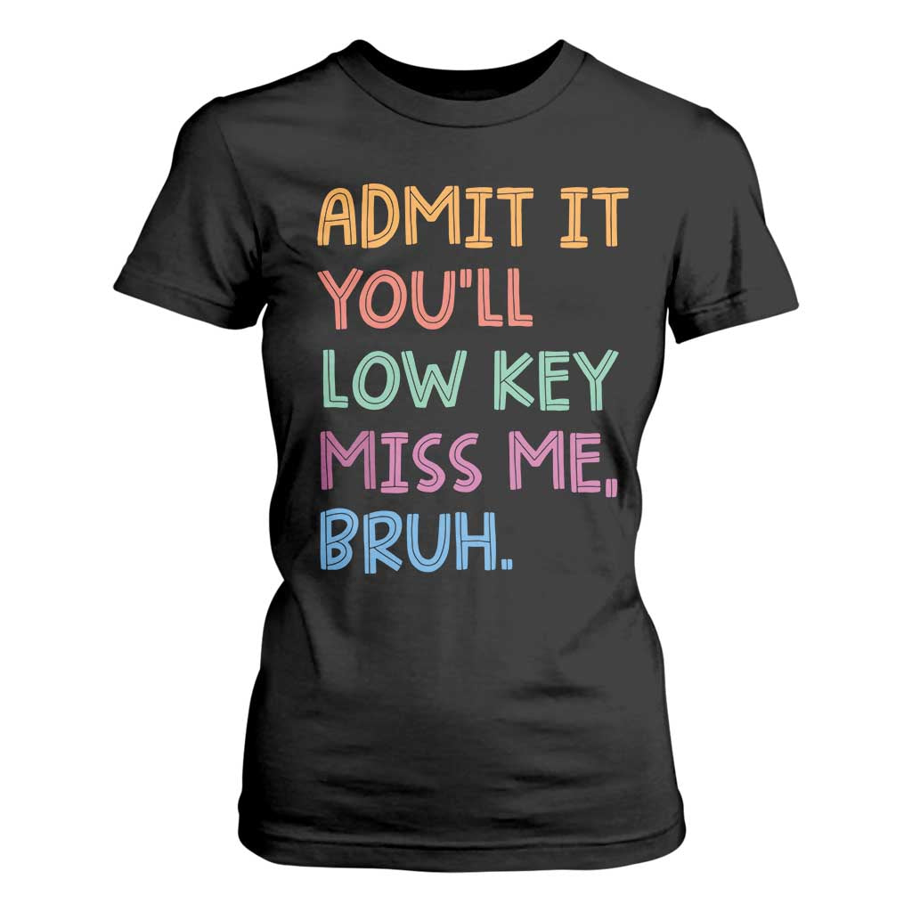 Funny Admit It You'll Low Key Miss Me Bruh Teacher T Shirt For Women TS11 Black Print Your Wear