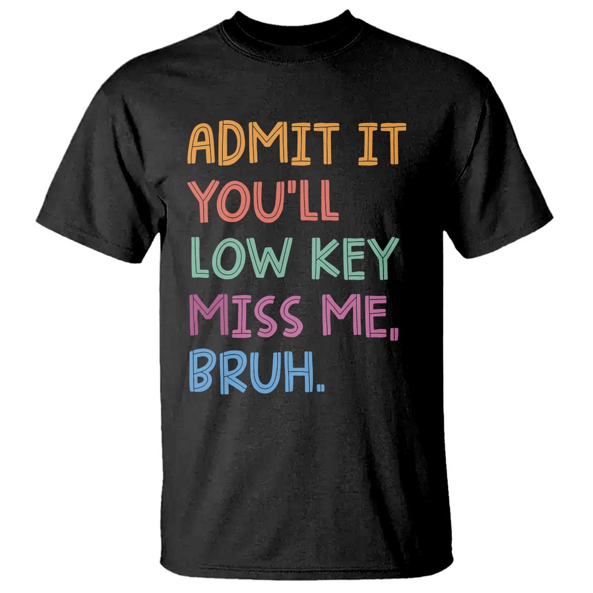 Funny Admit It You'll Low Key Miss Me Bruh Teacher T Shirt TS11 Black Print Your Wear