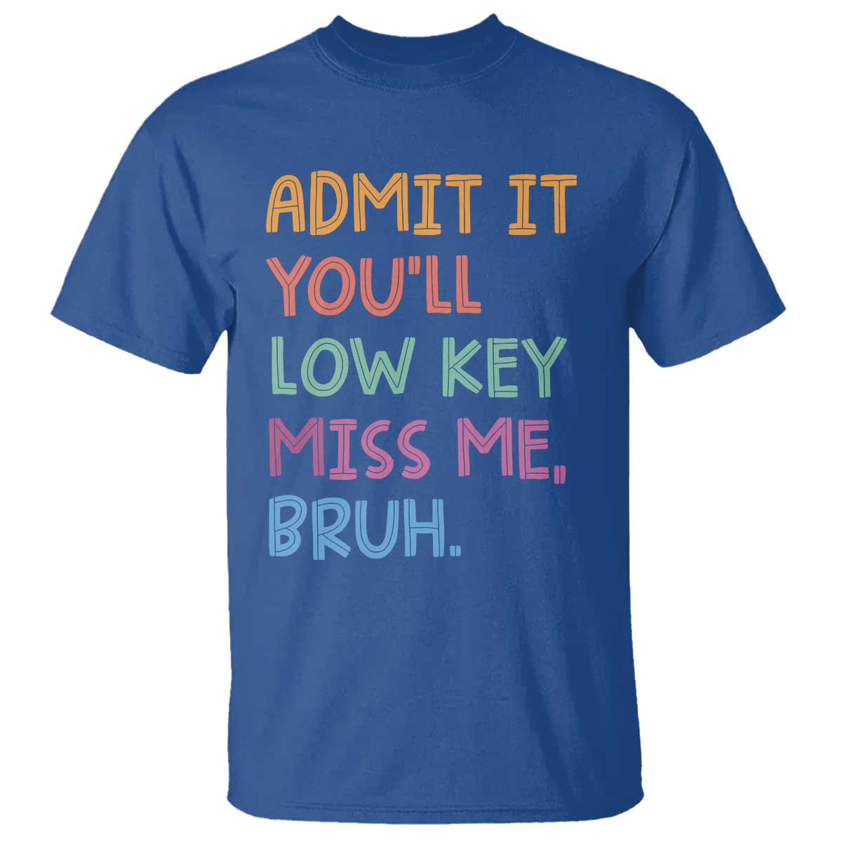 Funny Admit It You'll Low Key Miss Me Bruh Teacher T Shirt TS11 Royal Blue Print Your Wear