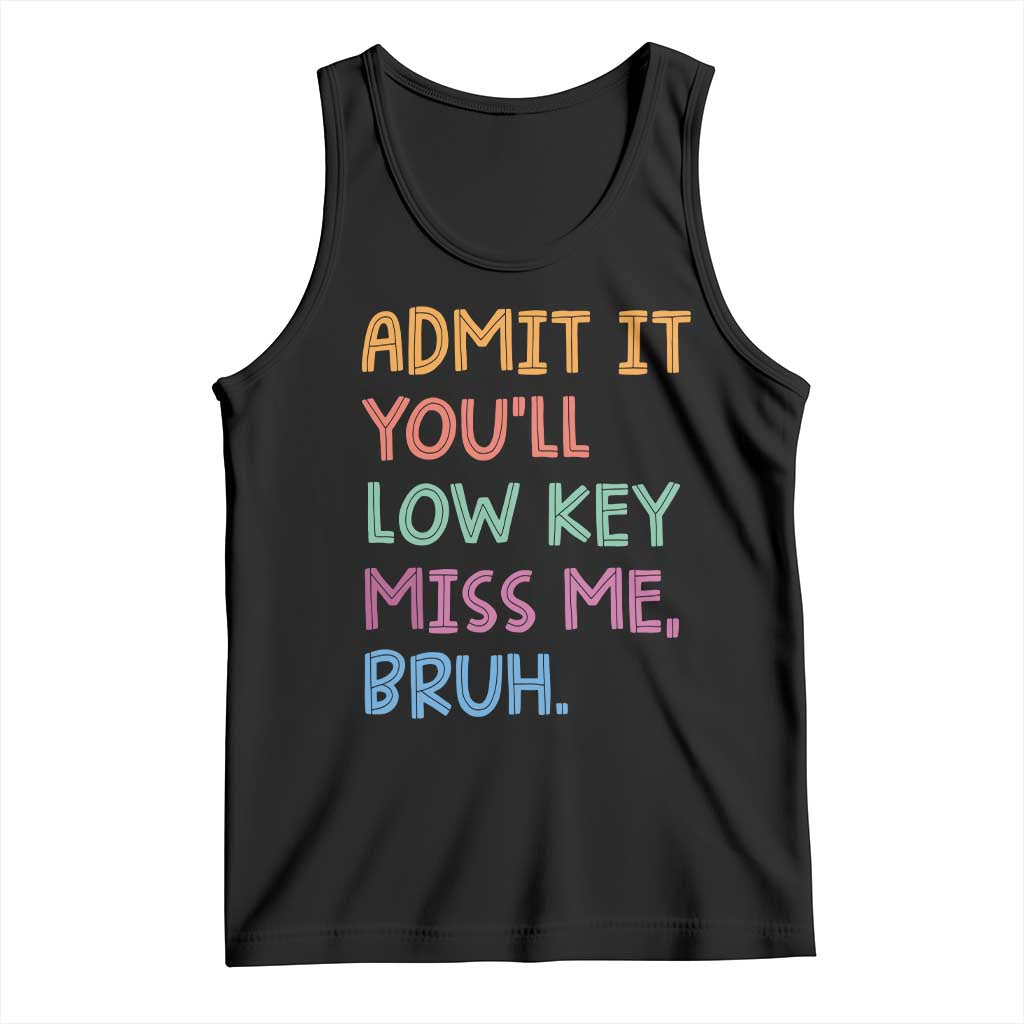 Funny Admit It You'll Low Key Miss Me Bruh Teacher Tank Top TS11 Black Print Your Wear