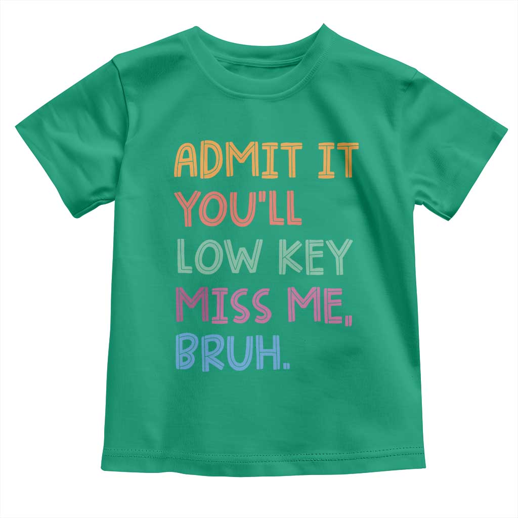 Funny Admit It You'll Low Key Miss Me Bruh Teacher Toddler T Shirt TS11 Irish Green Print Your Wear