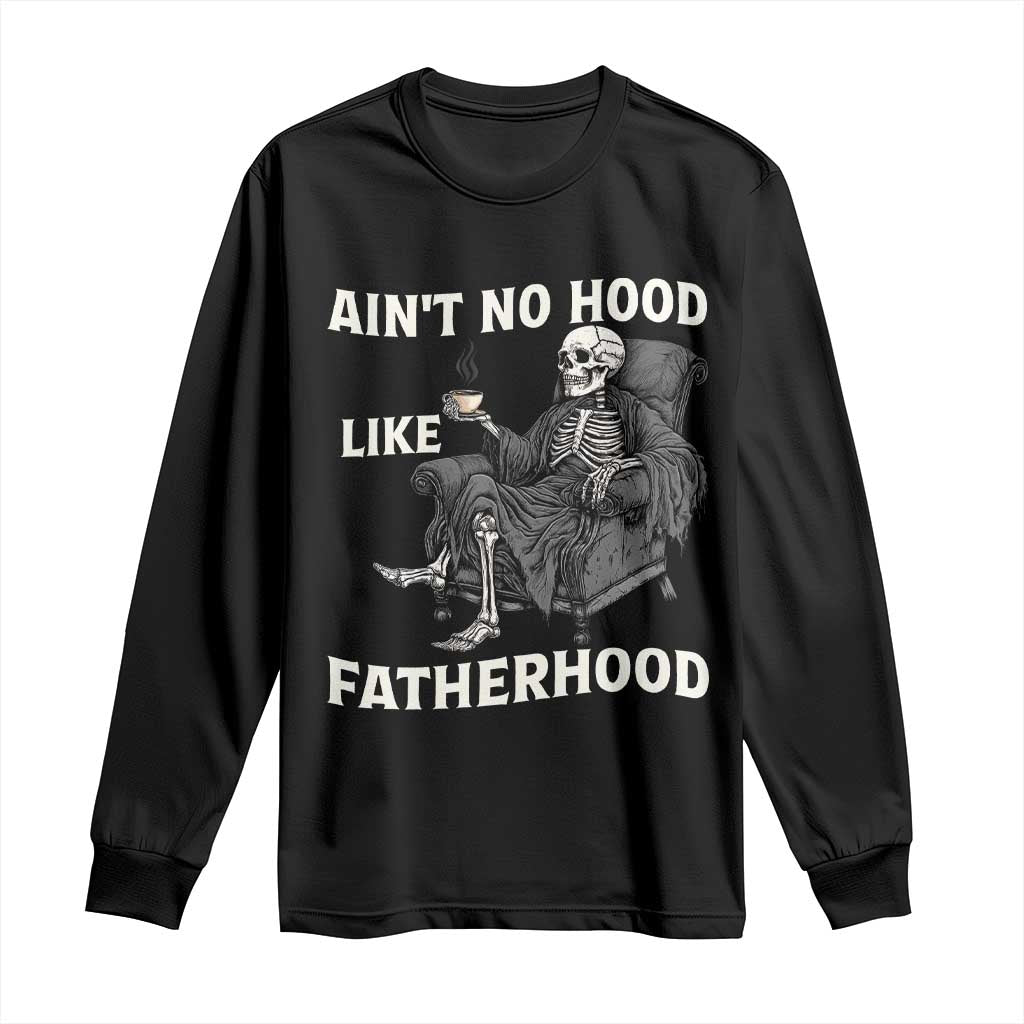 Funny Ain't No Hood Like Fatherhood Long Sleeve Shirt Skeleton Dad Father's Day TS11 Black Print Your Wear