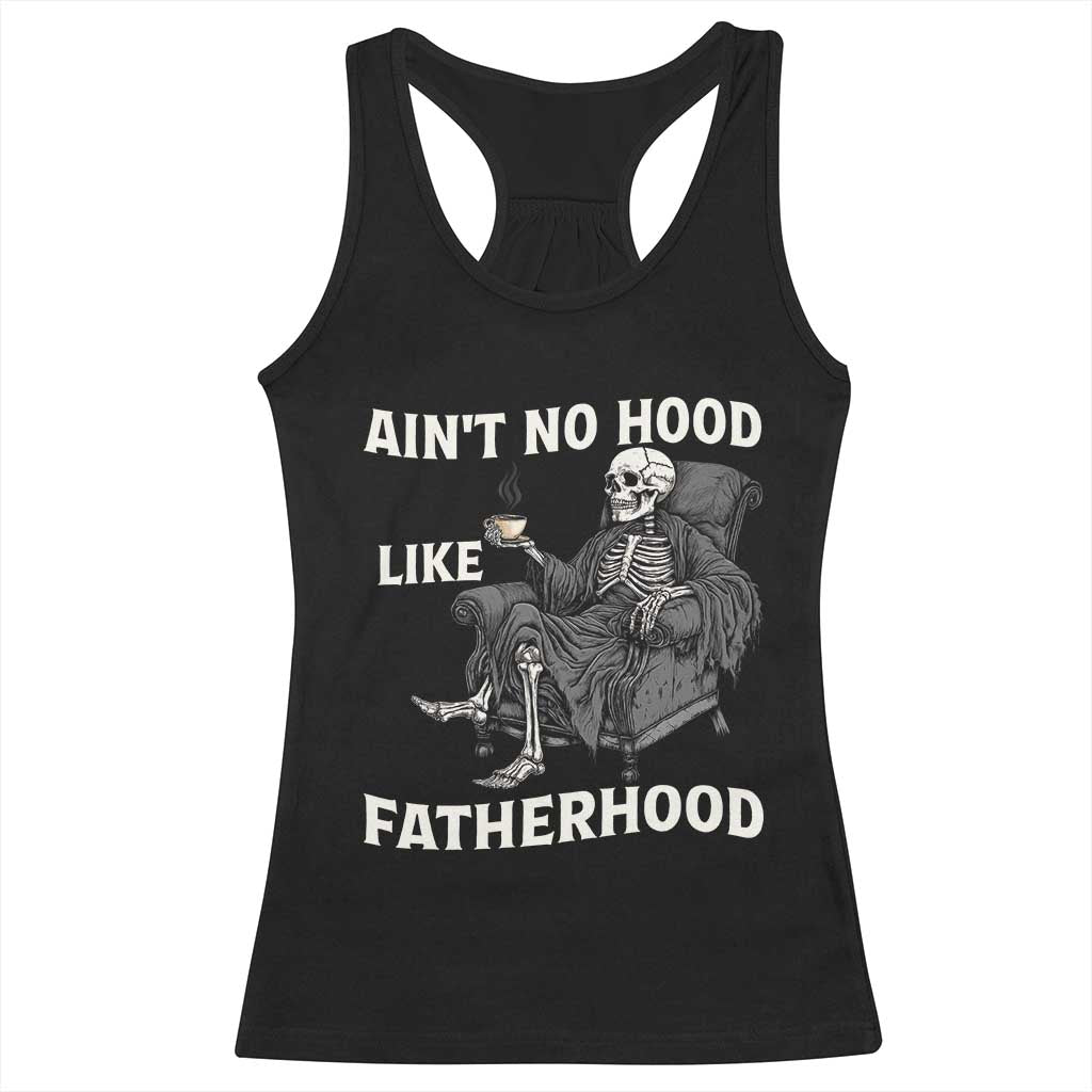 Funny Ain't No Hood Like Fatherhood Racerback Tank Top Skeleton Dad Father's Day TS11 Black Print Your Wear