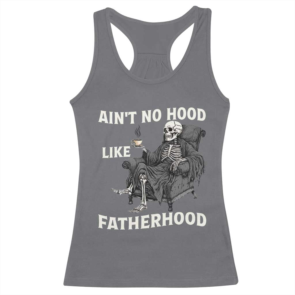 Funny Ain't No Hood Like Fatherhood Racerback Tank Top Skeleton Dad Father's Day TS11 Charcoal Print Your Wear