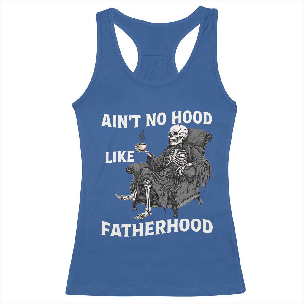 Funny Ain't No Hood Like Fatherhood Racerback Tank Top Skeleton Dad Father's Day TS11 Royal Blue Print Your Wear