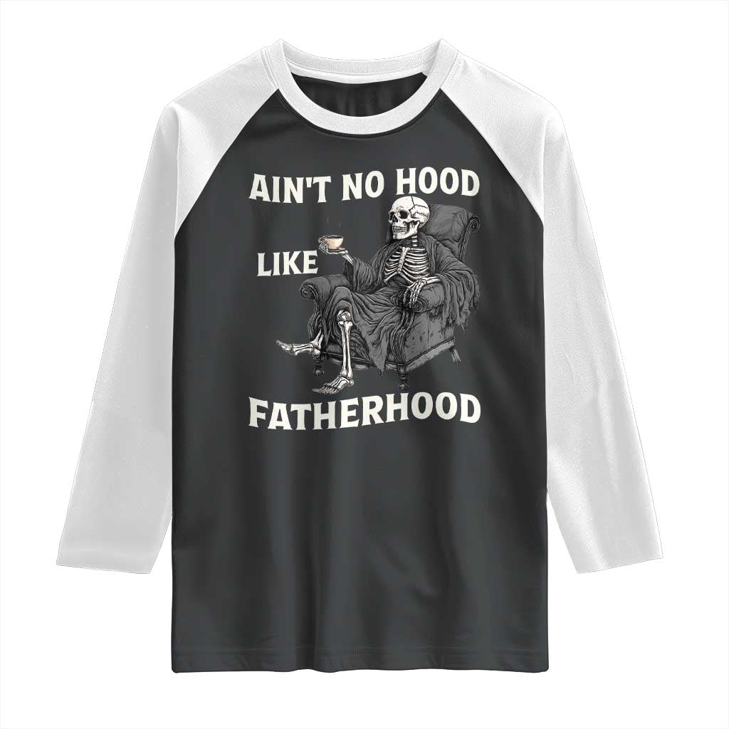 Funny Ain't No Hood Like Fatherhood Raglan Shirt Skeleton Dad Father's Day TS11 Black White Print Your Wear
