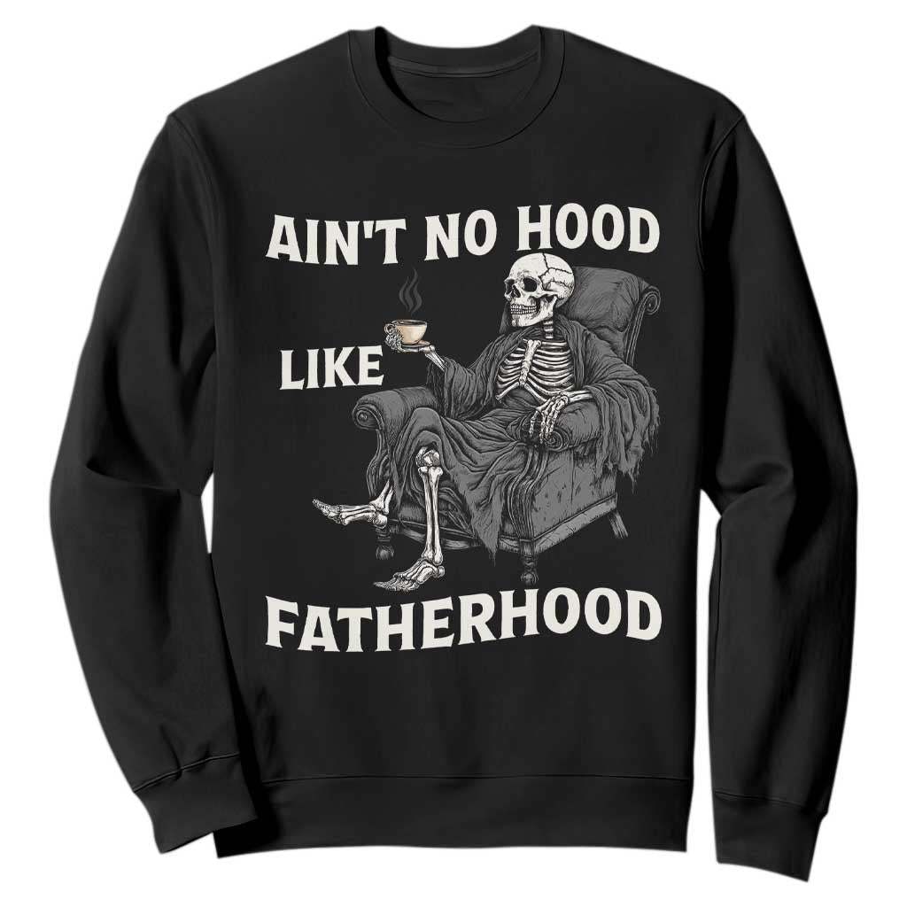 Funny Ain't No Hood Like Fatherhood Sweatshirt Skeleton Dad Father's Day TS11 Black Print Your Wear