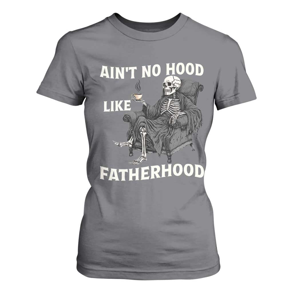 Funny Ain't No Hood Like Fatherhood T Shirt For Women Skeleton Dad Father's Day TS11 Charcoal Print Your Wear