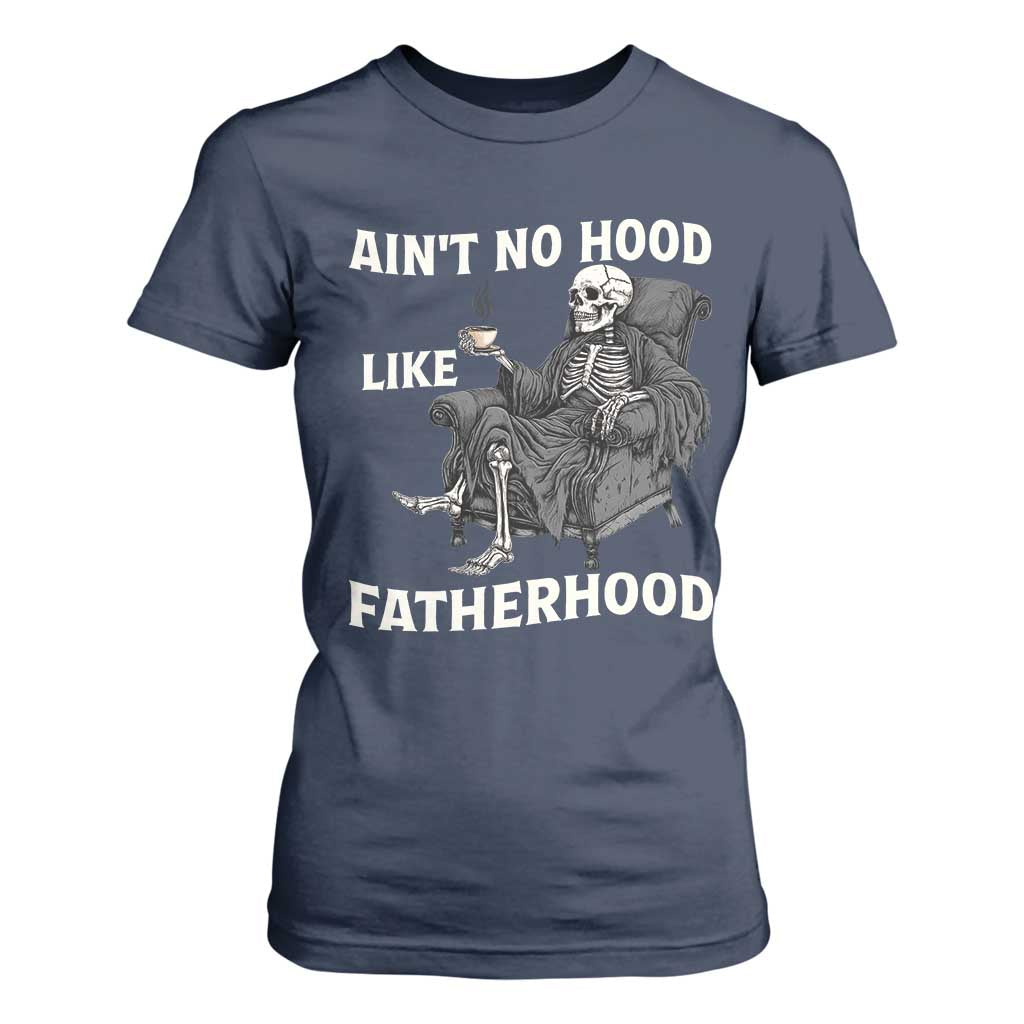 Funny Ain't No Hood Like Fatherhood T Shirt For Women Skeleton Dad Father's Day TS11 Navy Print Your Wear