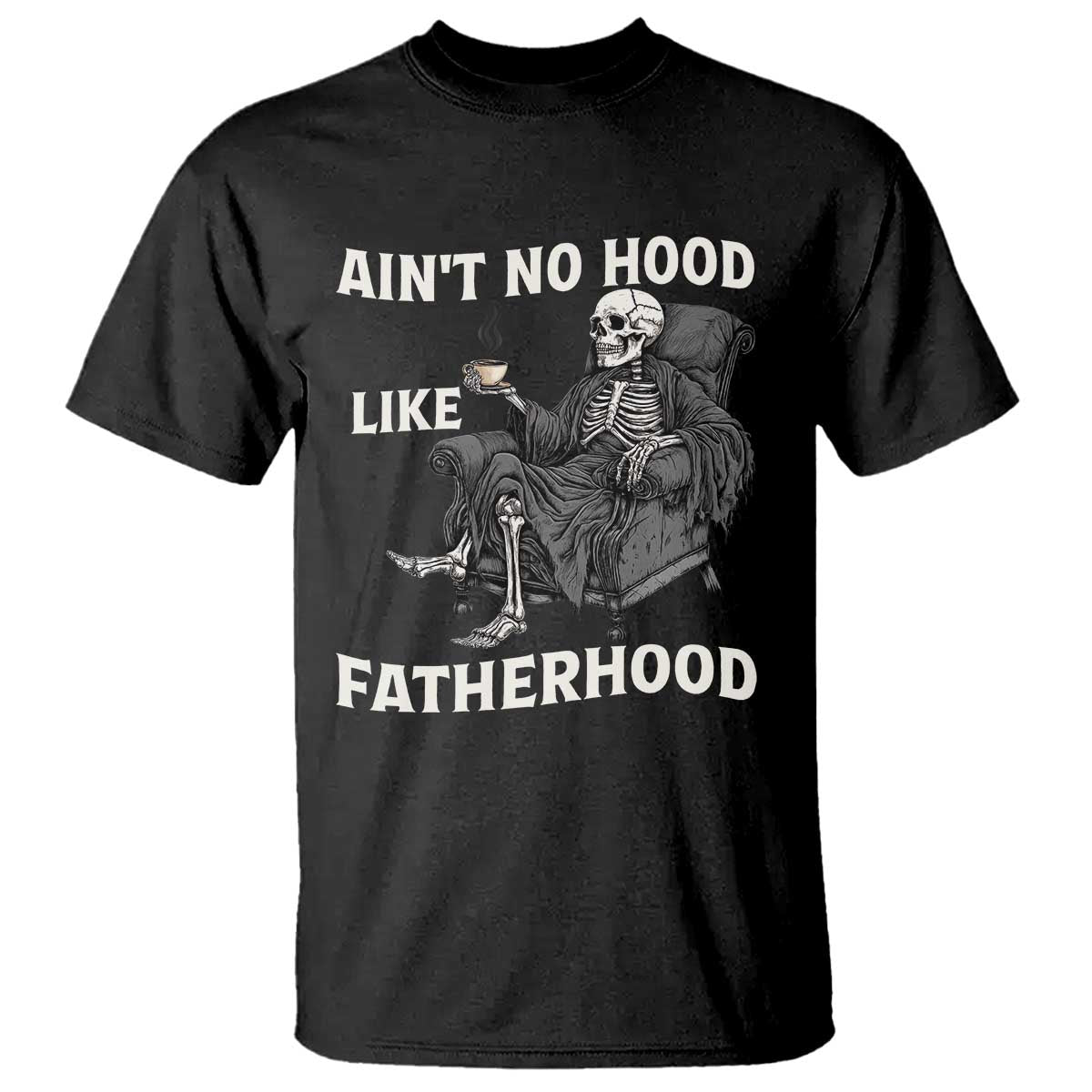Funny Ain't No Hood Like Fatherhood T Shirt Skeleton Dad Father's Day TS11 Black Print Your Wear
