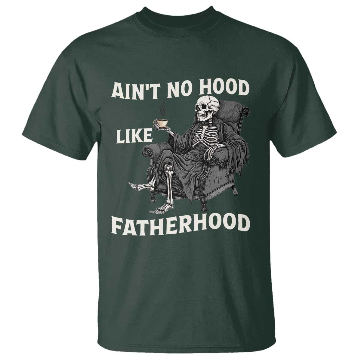 Funny Ain't No Hood Like Fatherhood T Shirt Skeleton Dad Father's Day TS11 Dark Forest Green Print Your Wear