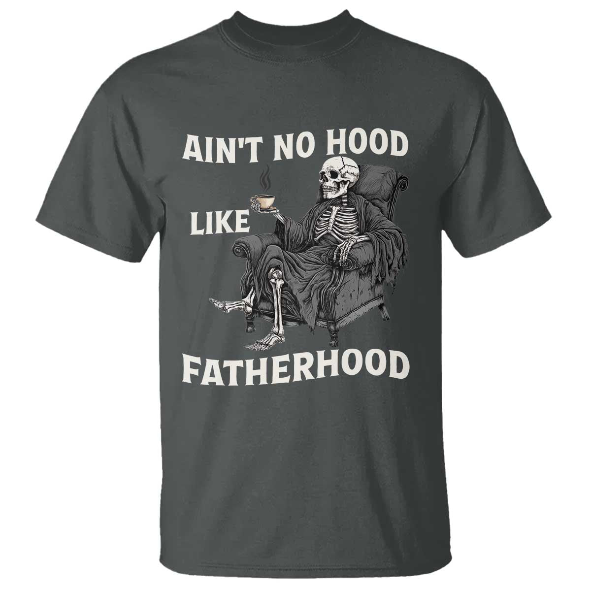 Funny Ain't No Hood Like Fatherhood T Shirt Skeleton Dad Father's Day TS11 Dark Heather Print Your Wear