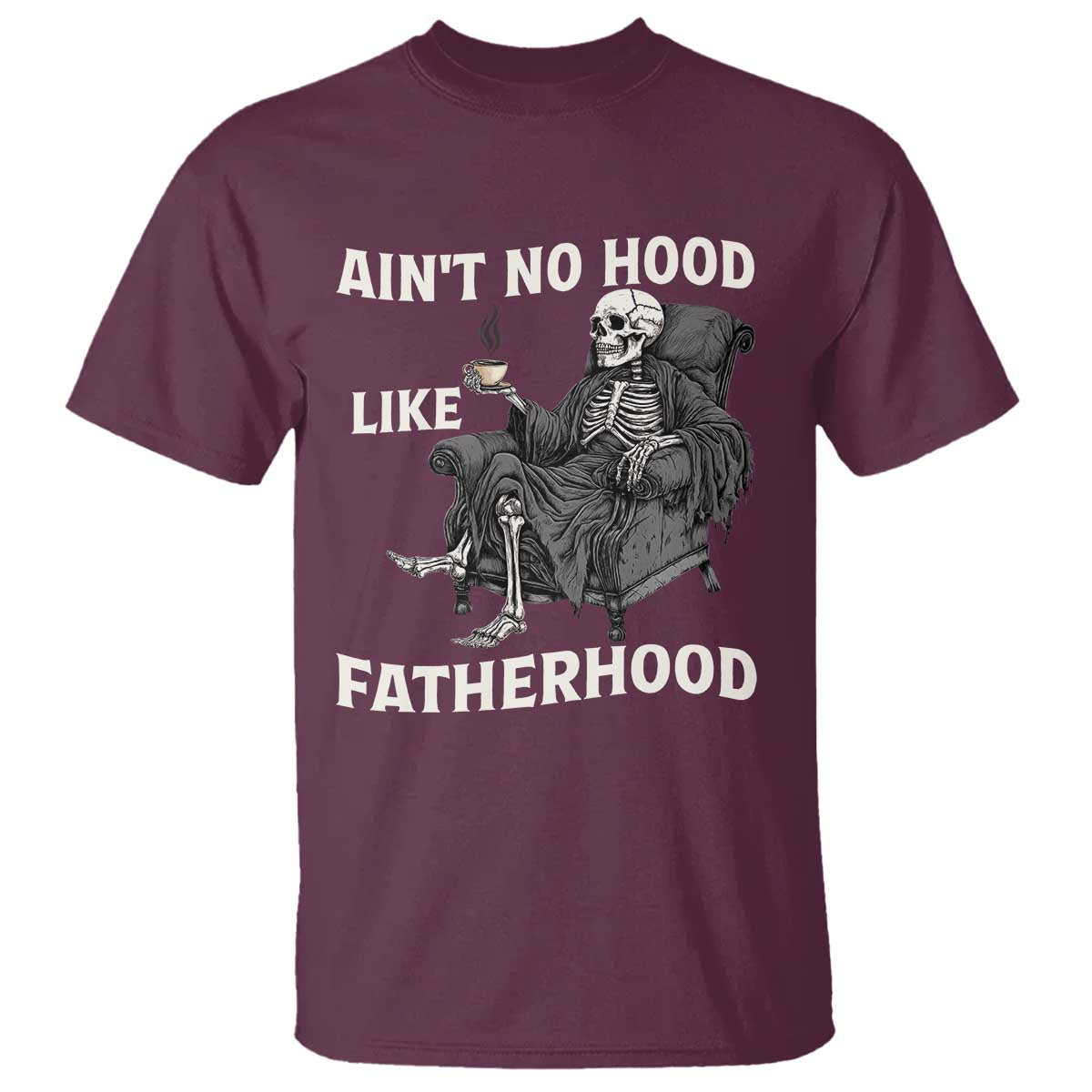 Funny Ain't No Hood Like Fatherhood T Shirt Skeleton Dad Father's Day TS11 Maroon Print Your Wear