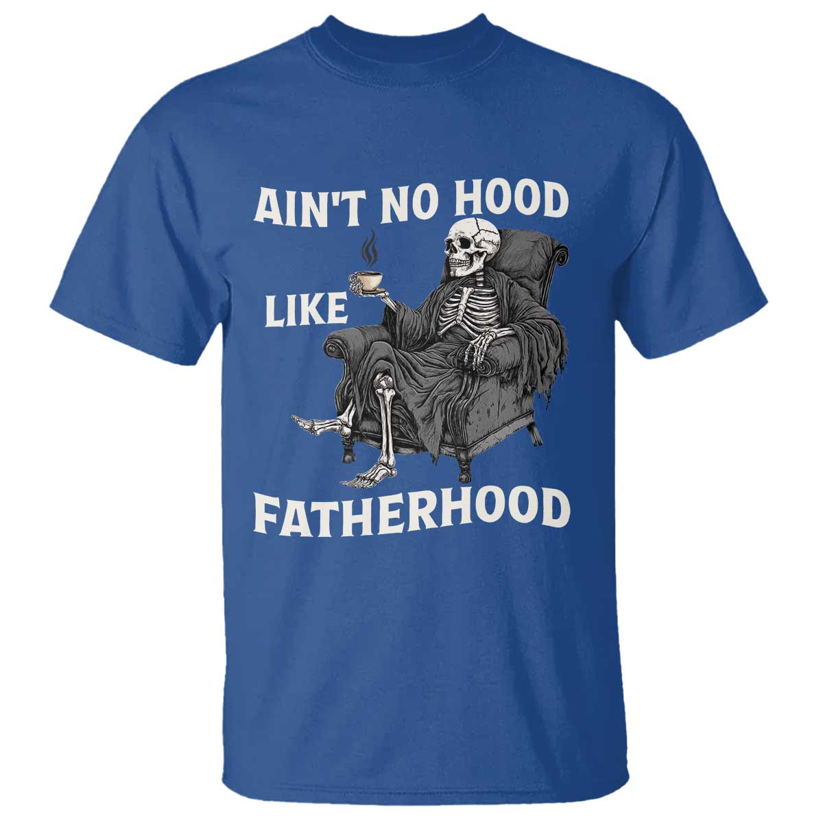 Funny Ain't No Hood Like Fatherhood T Shirt Skeleton Dad Father's Day TS11 Royal Blue Print Your Wear