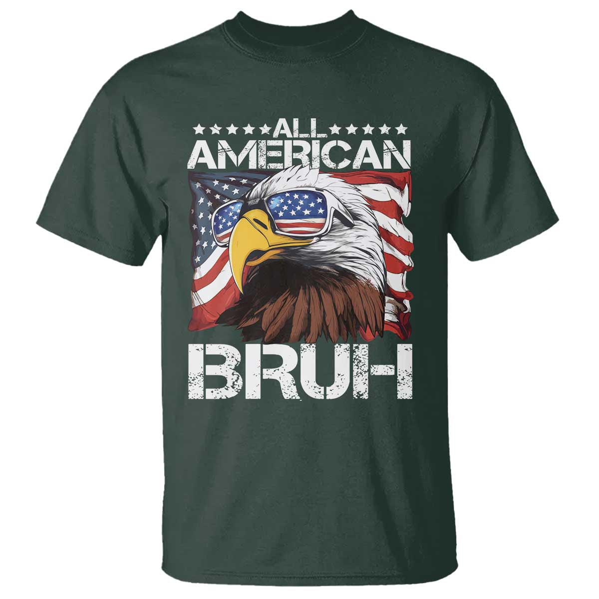 Funny All American Bruh Bald Eagle T Shirt American Flag 4th Of July Patriotic TS11 Dark Forest Green Print Your Wear