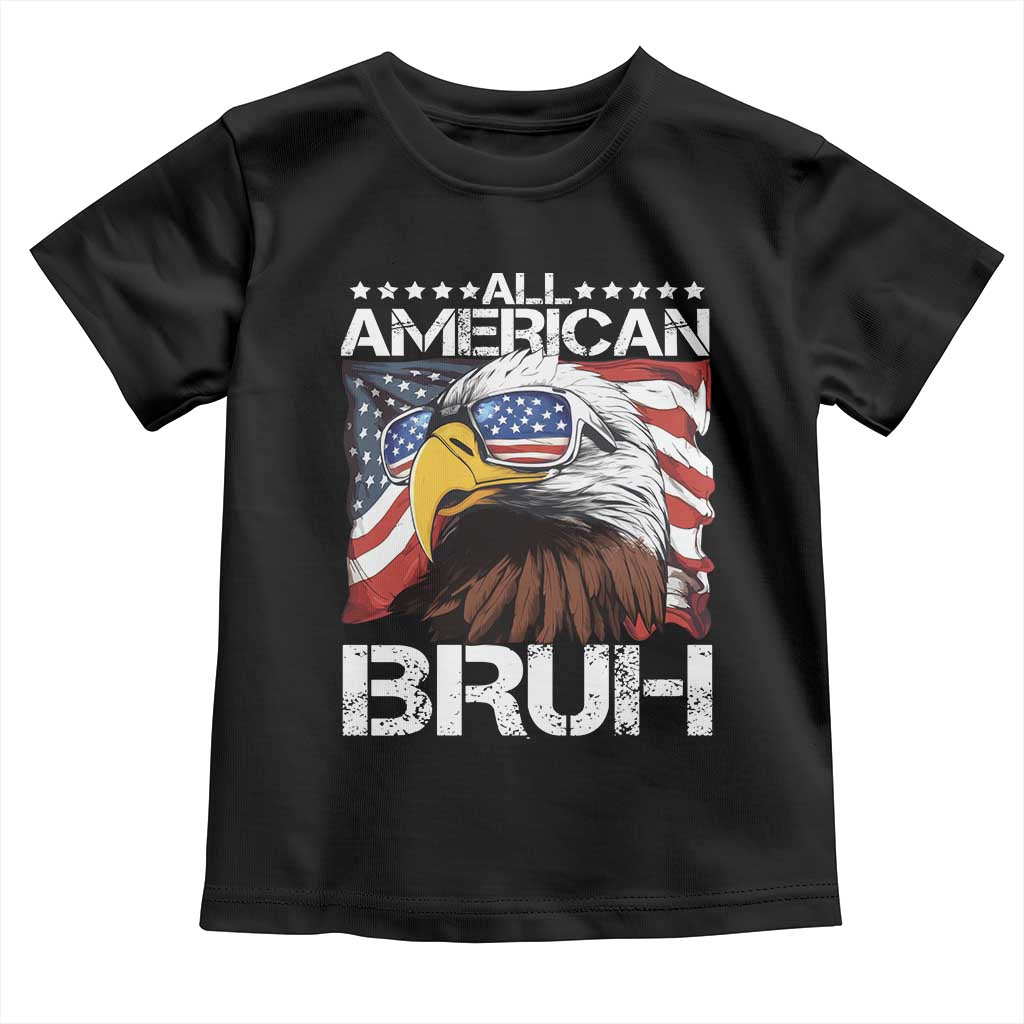 Funny All American Bruh Bald Eagle Toddler T Shirt American Flag 4th Of July Patriotic TS11 Black Print Your Wear