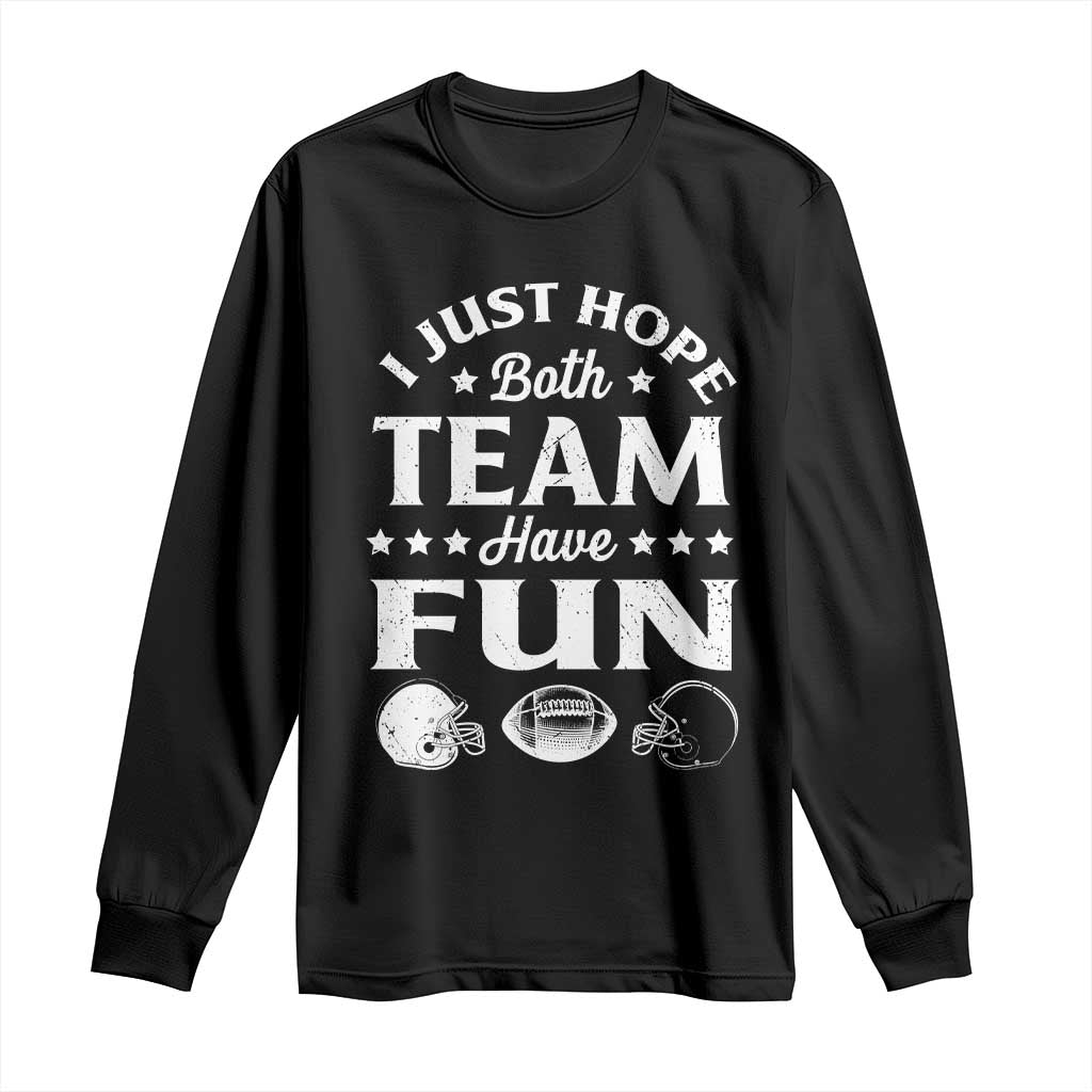 Funny American Football Long Sleeve Shirt I Just Hope Both Team Have Fun Game Day TS11 Black Print Your Wear