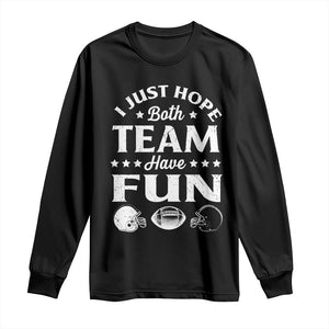 Funny American Football Long Sleeve Shirt I Just Hope Both Team Have Fun Game Day TS11 Black Print Your Wear