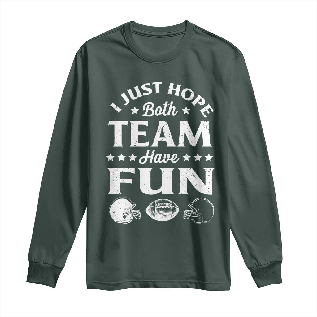 Funny American Football Long Sleeve Shirt I Just Hope Both Team Have Fun Game Day TS11 Dark Forest Green Print Your Wear