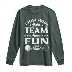 Funny American Football Long Sleeve Shirt I Just Hope Both Team Have Fun Game Day TS11 Dark Forest Green Print Your Wear