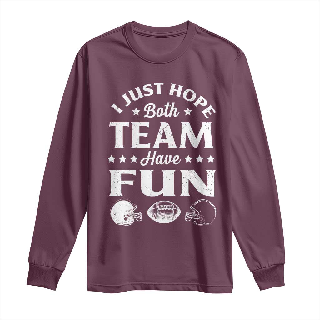 Funny American Football Long Sleeve Shirt I Just Hope Both Team Have Fun Game Day TS11 Maroon Print Your Wear
