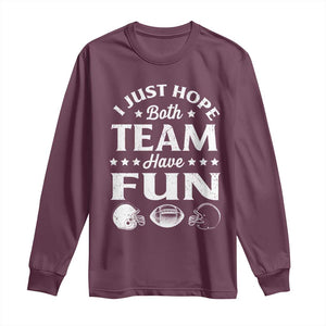 Funny American Football Long Sleeve Shirt I Just Hope Both Team Have Fun Game Day TS11 Maroon Print Your Wear