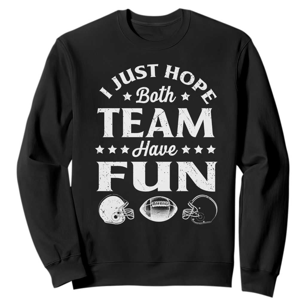Funny American Football Sweatshirt I Just Hope Both Team Have Fun Game Day TS11 Black Print Your Wear
