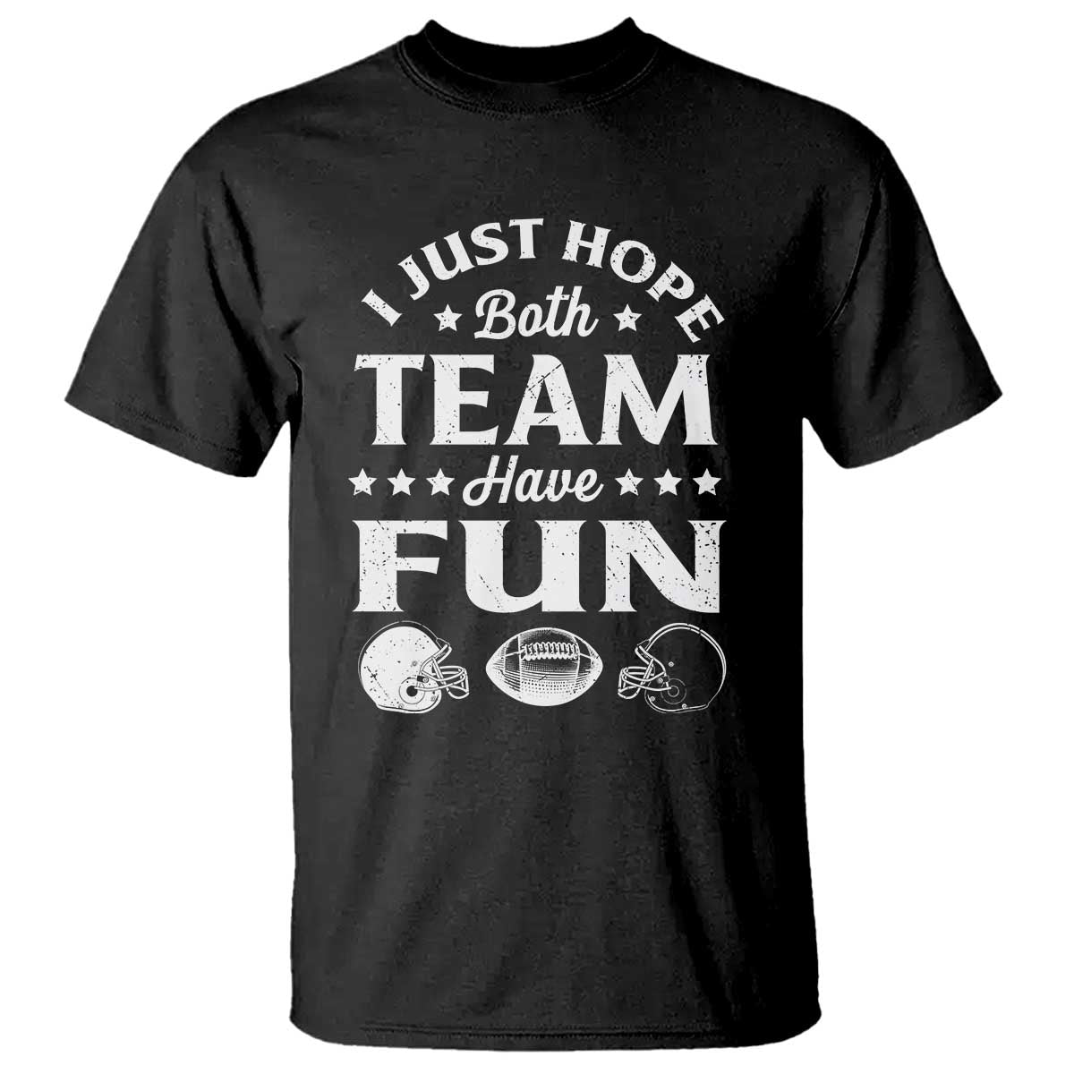 Funny American Football T Shirt I Just Hope Both Team Have Fun Game Day TS11 Black Print Your Wear