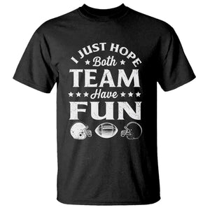 Funny American Football T Shirt I Just Hope Both Team Have Fun Game Day TS11 Black Print Your Wear