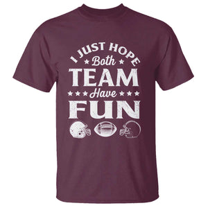 Funny American Football T Shirt I Just Hope Both Team Have Fun Game Day TS11 Maroon Print Your Wear
