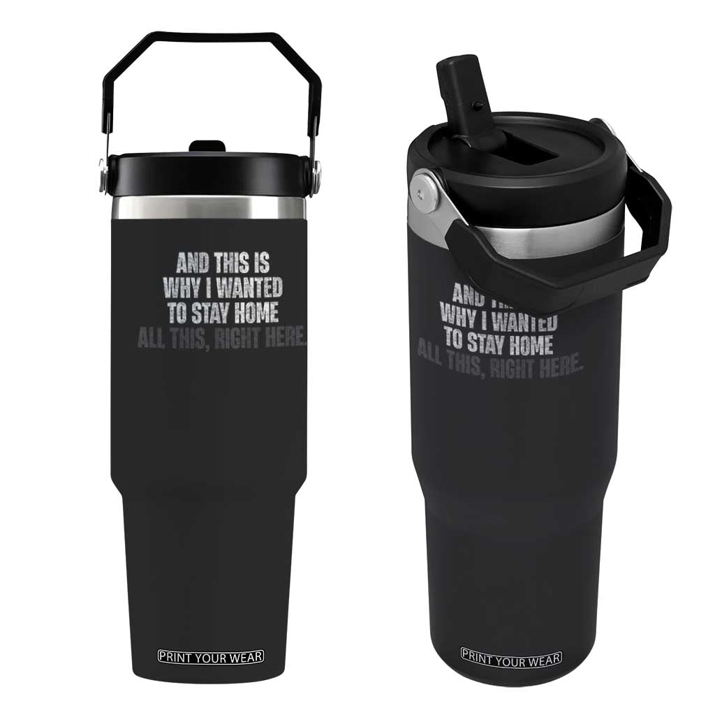 Funny And This Is Why I Wanted To Stay Home Flip Straw Tumbler All This Right Here TS09 One Size: 30 oz Black Print Your Wear