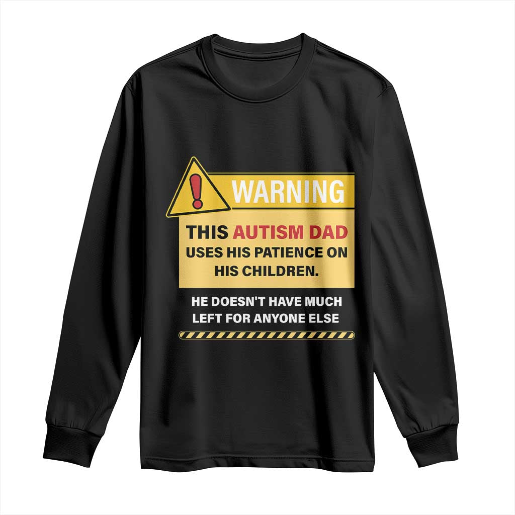 Funny Autism Awareness Dad Long Sleeve Shirt Warning This Autism Dad Uses His Patience On His Children TS11 Black Print Your Wear
